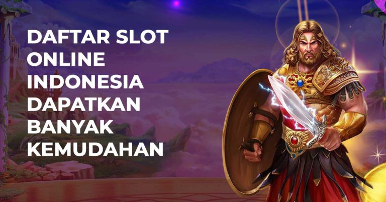 Daftar Slot Online Indonesia Dapatkan Banyak Kemudahan